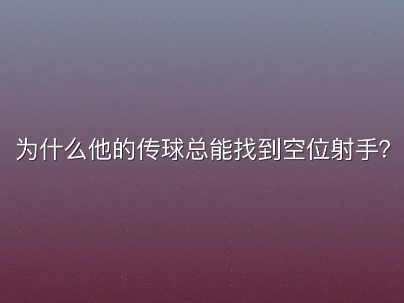 为什么他的传球总能找到空位射手？